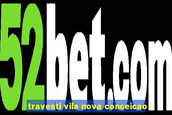 travesti vila nova conceicao